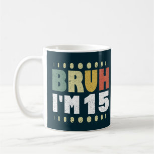 Bruh I'm 15 Fifteenth Birthday Funny Girl Boy Coffee Mug