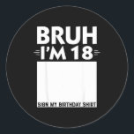 Bruh Im 18 Year Old Gifts 18th Birthday Boy Sign M Classic Round Sticker<br><div class="desc">Bruh Im 18 Year Old Gifts 18th Birthday Boy Sign My Shirt</div>