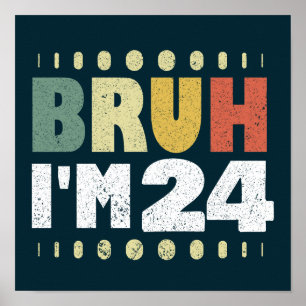 Bruh I'm 24 24th Birthday Vintage Women Men Funny Poster