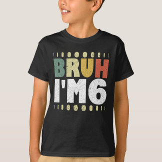 Bruh I'm 6 6th Birthday Vintage Funny Girls Boys T-Shirt