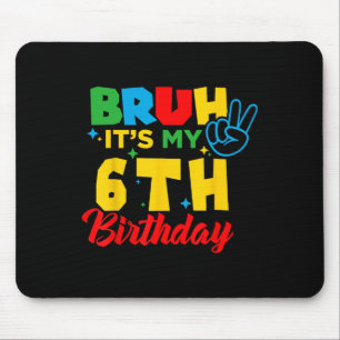 Bruh I'm 6 It's My 6th Birthday Six 6yr Year Old G Mouse Pad