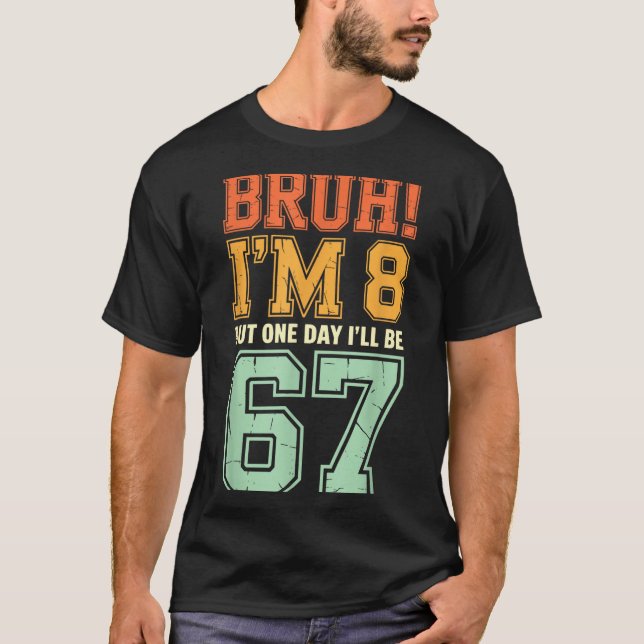 Bruh I'm 8 But One-day I'll Be 67 Retro 8th Birthd T-Shirt (Front)