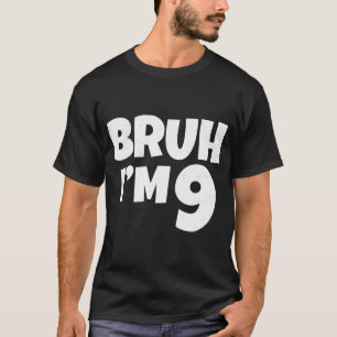 Bruh I'M 9 Year Old Gifts 9Th Birthday Boy Nine Fu T-Shirt