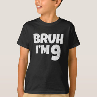 Bruh I'm 9 Year Old Gifts 9th Birthday Boy Nine T-Shirt