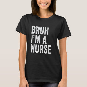 Bruh I'm A Nurse Funny Nursing School Student Nurs T-Shirt