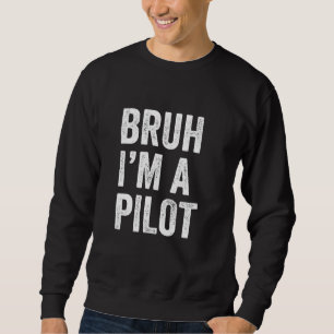 Bruh I'm A Pilot Funny Bruh Meme Sarcastic Job Sweatshirt