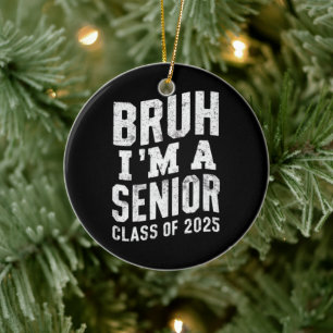 Bruh I'm A Senior Class Of 2025 Graduation Ceramic Ornament