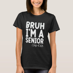 Bruh I'm A Senior Class Of 2025 Graduation Senior  T-Shirt