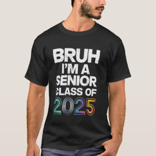 Bruh I'm A Senior Class Of 2025 Graduation Senior T-Shirt