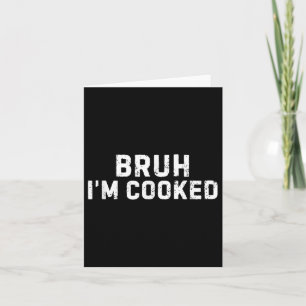 Bruh Im Cooked Funny Im Cooked Meme Humor Card