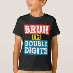 Bruh I'm Double Digits 10th Birthday 10 Year Old B T-Shirt