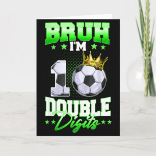 Bruh Im Double Digits Soccer 10th Birthday Boy 10  Card