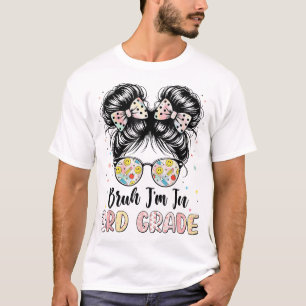 Bruh Im In 3Rd Grade Messy Bun First Day Of School T-Shirt