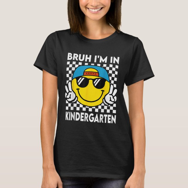 Bruh Im In Kindergarten Smile Team First Day Of Sc T-Shirt (Front)