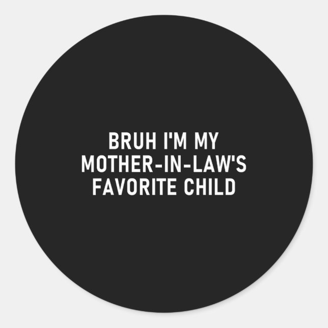 Bruh I'm My Mother In Law's Favorite Child Funny F Classic Round Sticker (Front)