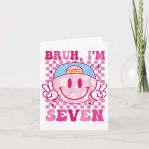 Bruh Im Seven 7 7th Birthday Groovy Girls 7 Years Card