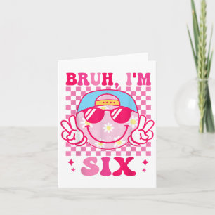 Bruh Im Six 6 6th Birthday Groovy Girls 6 Years Ol Card
