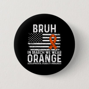 Bruh In March We Wear Orange Autism Awareness Tee Button
