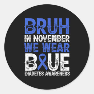 Bruh In November We Wear Blue Diabetes Awareness B Classic Round Sticker