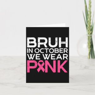 Bruh In October We Wear Pink Ribbon Breast Cancer  Card