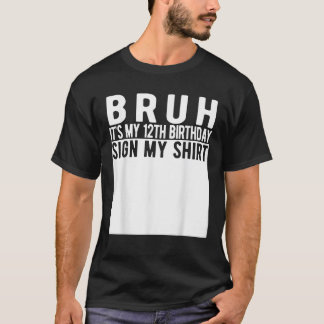 Bruh It s My 12th Birthday Sign My 12 Year Old T-Shirt