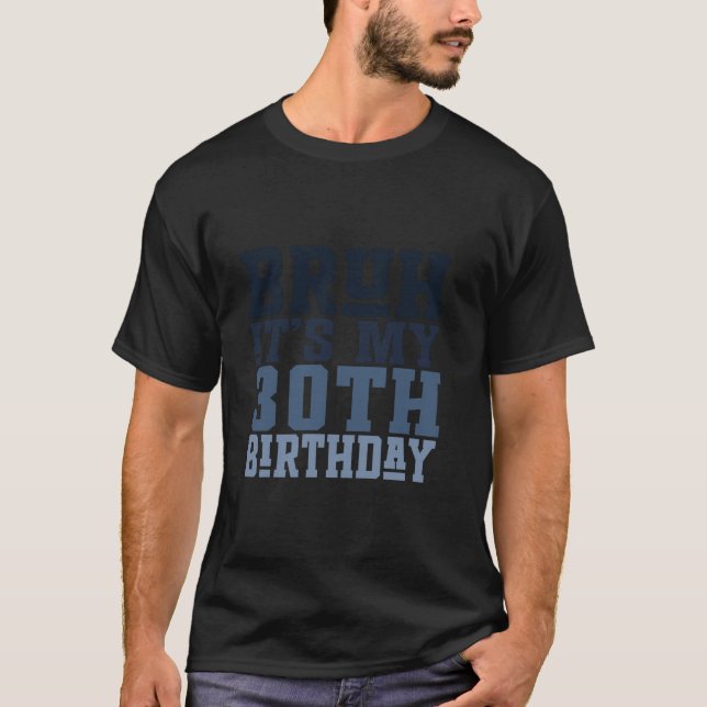 Bruh It s My 30th Birthday Funny Kids 30 Years Old T-Shirt (Front)
