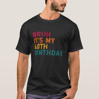 Bruh it s my 40th Funny Birthday Men Women 40 Year T-Shirt