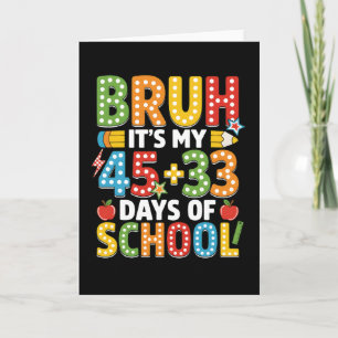 Bruh It’s My 45 + 33 Days of School Funny Card