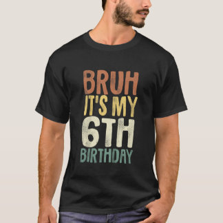 Bruh It s My 6th Birthday 6 Year Old Gifts Six BDa T-Shirt