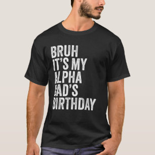 Bruh It s My Alpha Dad s Birthday King Joke Crown T-Shirt