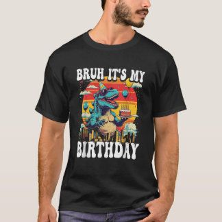 Bruh It s My Birthday Dinosaur Celebration Monster T-Shirt