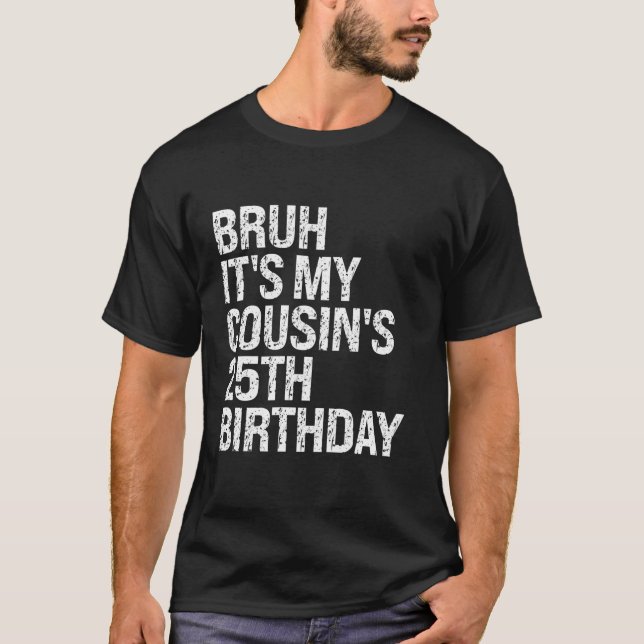 Bruh It s My Cousin s 25th Birthday Omg Crown Happ T-Shirt (Front)