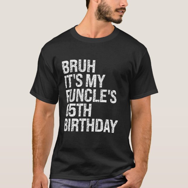 Bruh It s My Funcle s 65th Birthday Funny Uncle Ha T-Shirt (Front)