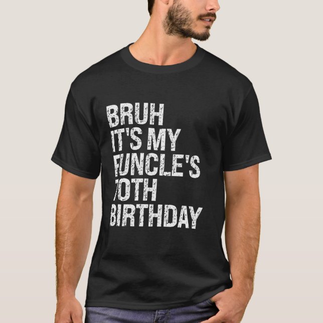 Bruh It s My Funcle s 70th Birthday Funny Uncle Ha T-Shirt (Front)