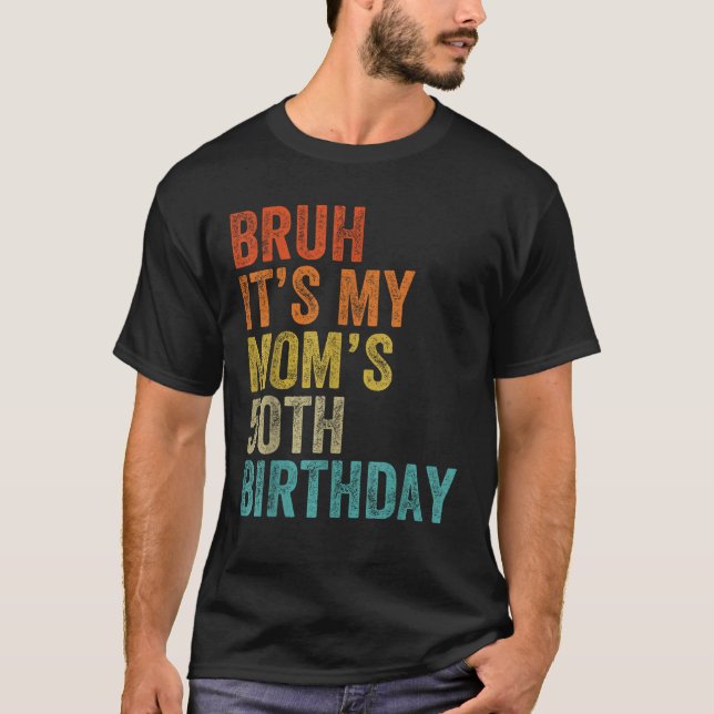 Bruh It s My Mom s 50th Birthday 50 Years Old Mom  T-Shirt (Front)