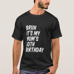 Bruh It s My Mom s 50th Birthday T-Shirt