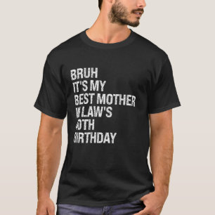 Bruh It s My Mother In Law s 40th Birthday Queen C T-Shirt