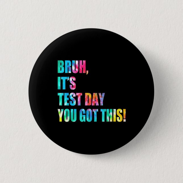 Bruh It’s Test Day You Got This Testing Day Funny  Button (Front)