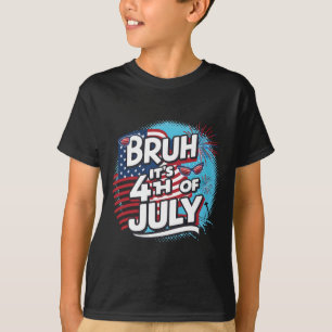 Bruh It's 4th Of July Funny Cool 4th Of July Us Fl T-Shirt