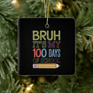 Bruh Its My 100 Days Of School Funny 100th Day Ceramic Ornament