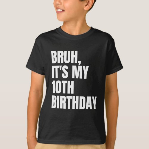 Bruh Its My 10th Birthday Funny 10 Years Old Kids T_Shirt