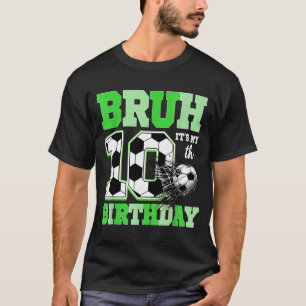 Bruh It's My 10th Soccer Birthday Party Birthday B T-Shirt