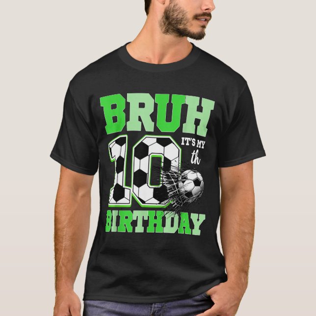 Bruh It's My 10th Soccer Birthday Party Birthday B T-Shirt (Front)