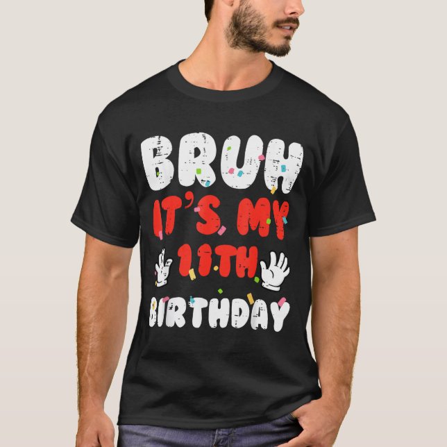 Bruh Its My 11th Birthday Hands 11 Year Bday Girls T-Shirt (Front)