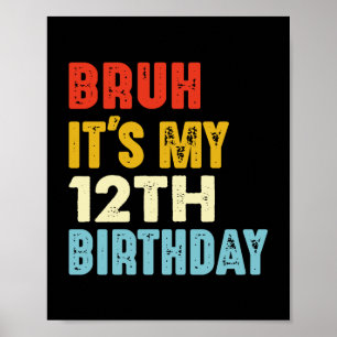 Bruh It's My 12th Birthday 12 Years Old Funny Poster
