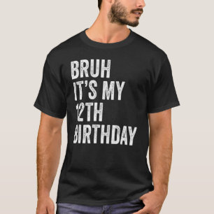 Bruh It's My 12th Birthday   12 Years Old   Twelft T-Shirt