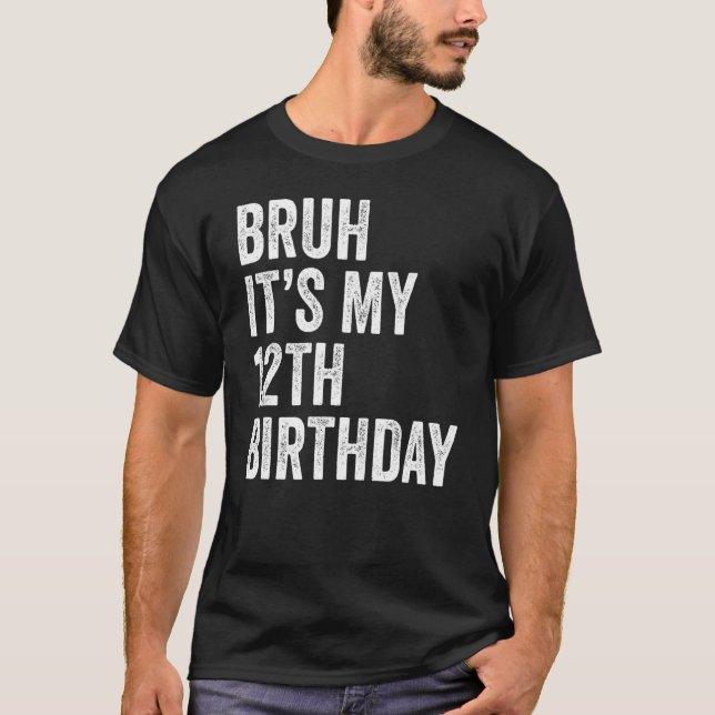 Bruh It's My 12th Birthday   12 Years Old   Twelft T-Shirt (Front)