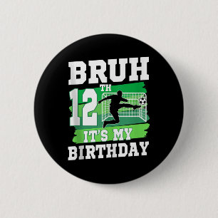 Bruh Its My 12th Birthday Boy Soccer Party 12 Year Button