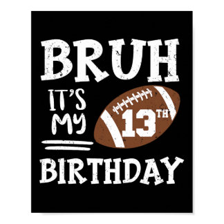 Bruh It's My 13th Birthday 13 Year Old Football Pl Poster