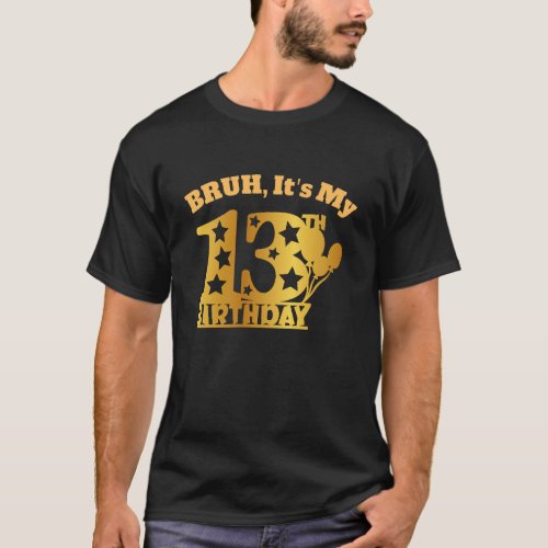 BRUH Its My 13th Birthday  Golden design T_Shirt